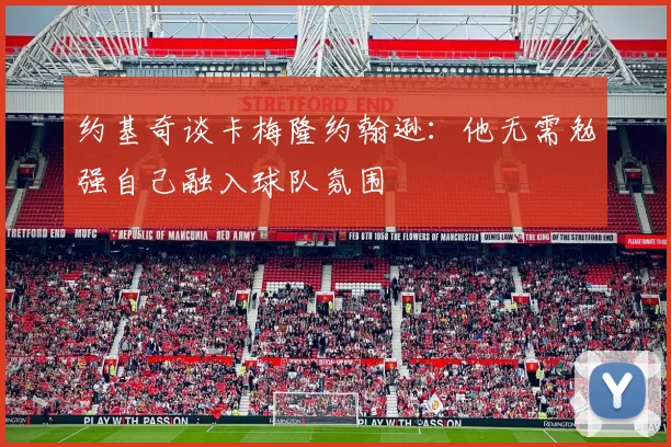 约基奇谈卡梅隆约翰逊：他无需勉强自己融入球队氛围