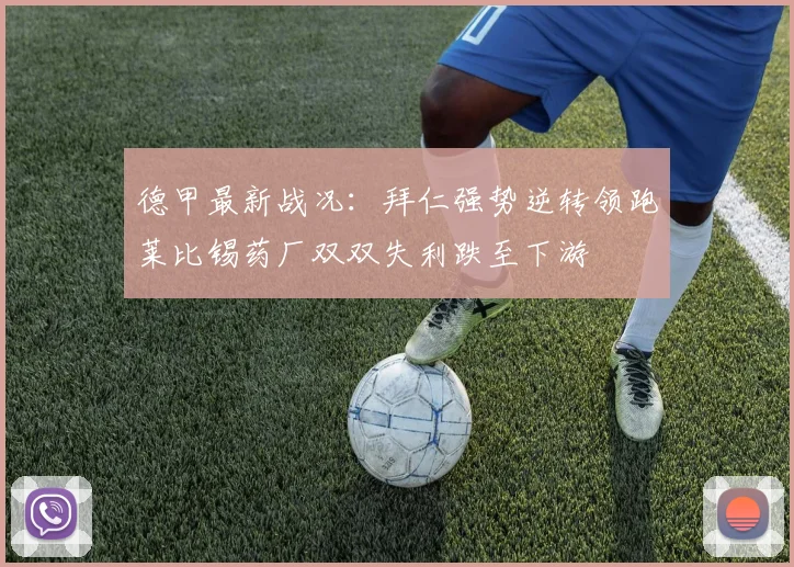 德甲最新战况：拜仁强势逆转领跑莱比锡药厂双双失利跌至下游