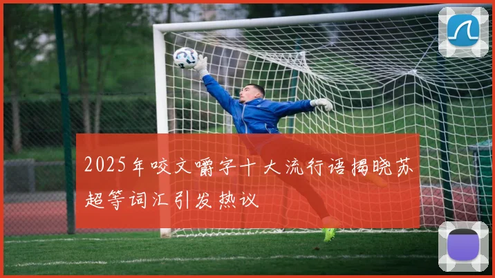 2025年咬文嚼字十大流行语揭晓苏超等词汇引发热议