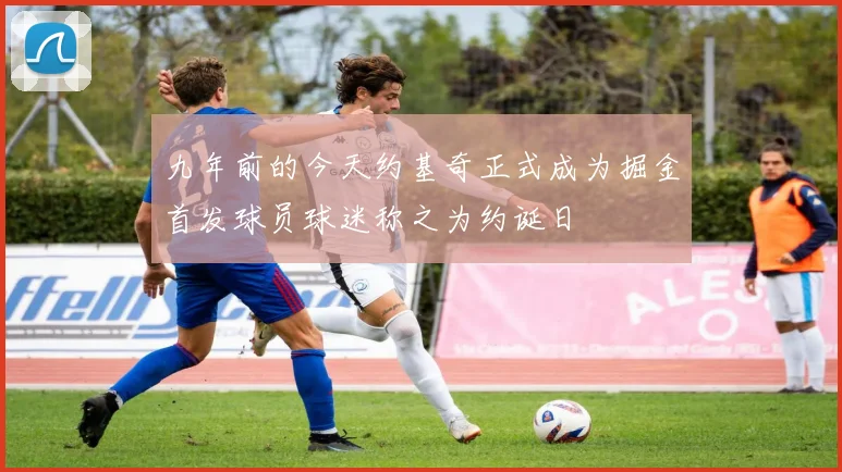 九年前的今天约基奇正式成为掘金首发球员球迷称之为约诞日