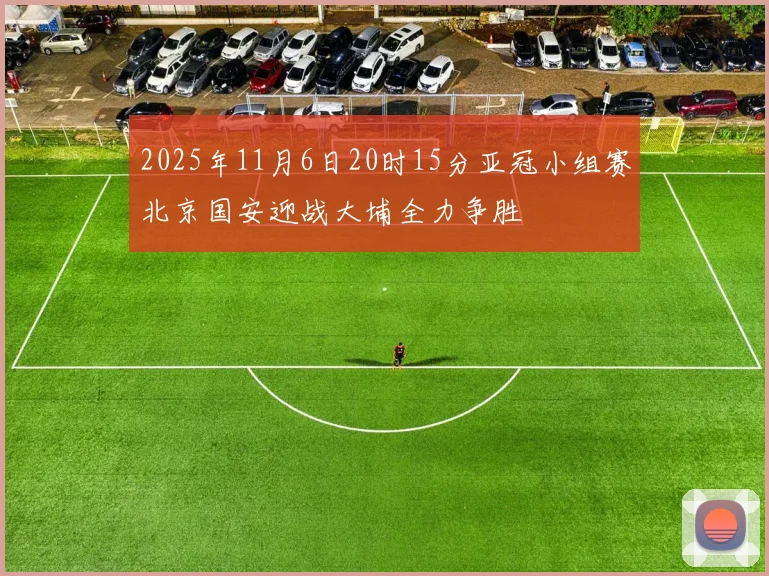 2025年11月6日20时15分亚冠小组赛北京国安迎战大埔全力争胜